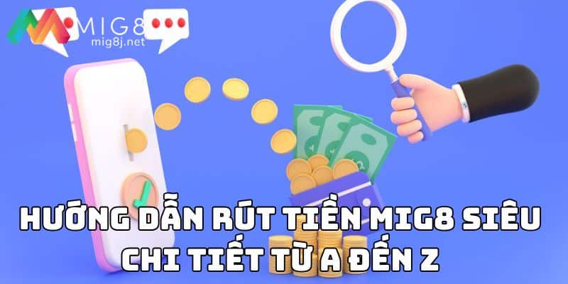 Hướng dẫn rút tiền Mig8 siêu chi tiết từ A đến Z
