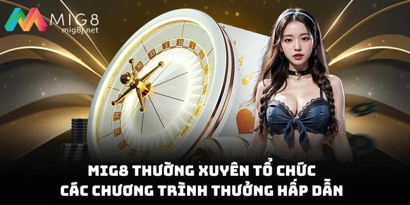 Địa chỉ Mig8 thường xuyên tổ chức các chương trình thưởng hấp dẫn