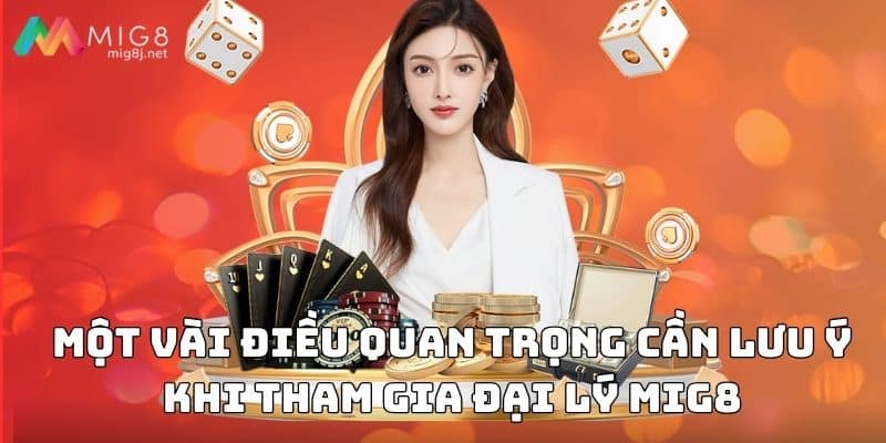 Một vài điều quan trọng cần lưu ý khi tham gia đại lý Mig8